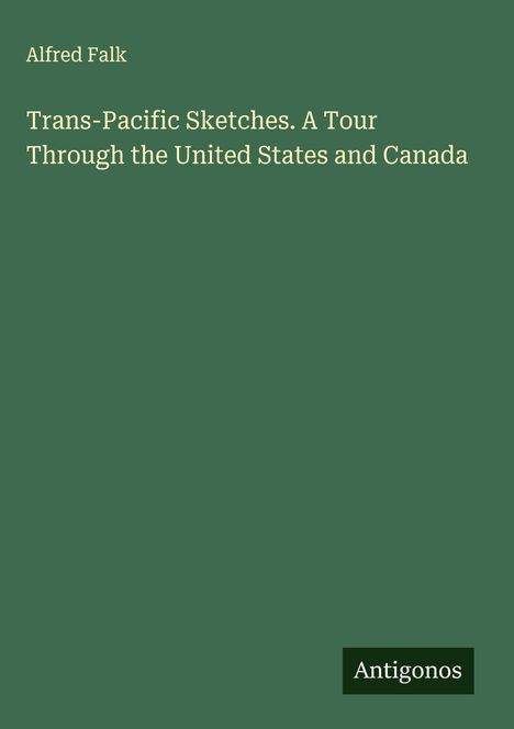 Alfred Falk: Trans-Pacific Sketches. A Tour Through the United States and Canada, Buch
