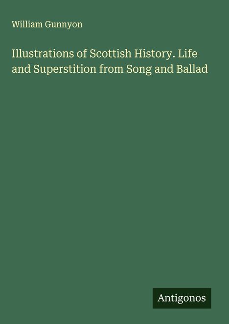 William Gunnyon: Illustrations of Scottish History. Life and Superstition from Song and Ballad, Buch