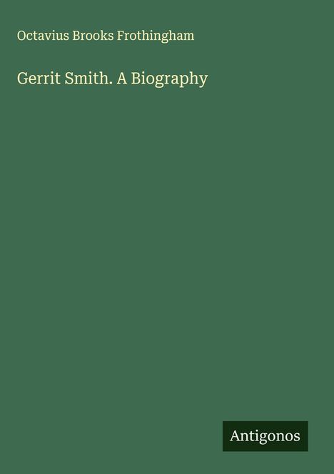 Octavius Brooks Frothingham: Gerrit Smith. A Biography, Buch