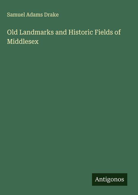 Samuel Adams Drake: Old Landmarks and Historic Fields of Middlesex, Buch