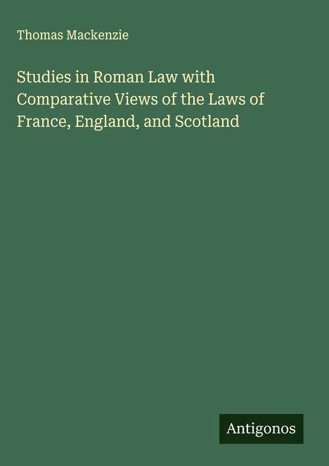 Thomas Mackenzie: Studies in Roman Law with Comparative Views of the Laws of France, England, and Scotland, Buch