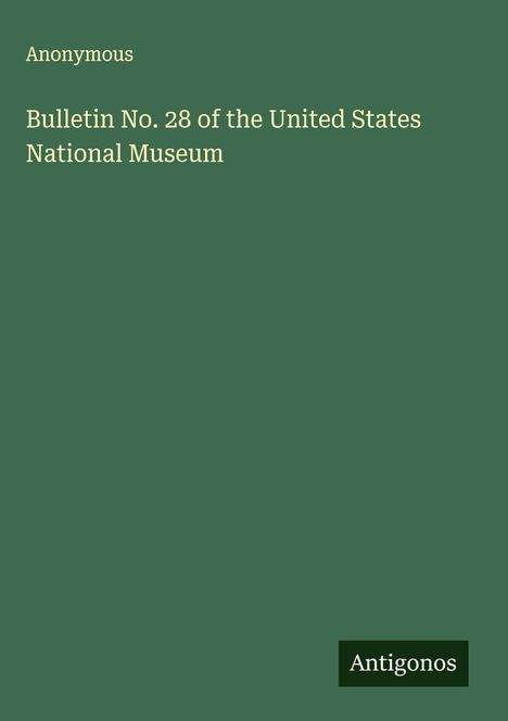Anonymous: Bulletin No. 28 of the United States National Museum, Buch