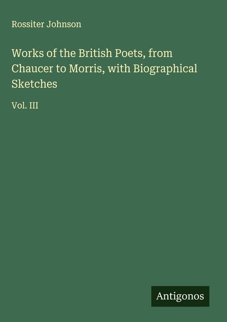 Rossiter Johnson: Works of the British Poets, from Chaucer to Morris, with Biographical Sketches, Buch