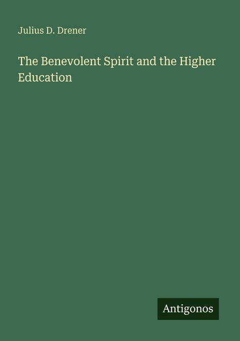 Text: "Julius D. Drener, The Benevolent Spirit and the Higher Education, Antigonos." Grüner Hintergrund, minimalistisches Design.