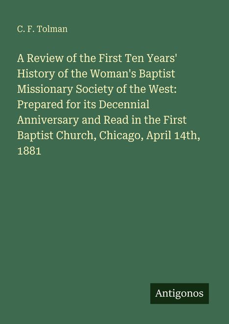 C. F. Tolman, "A Review of the First Ten Years' History of the Woman's Baptist Missionary Society of the West," Chicago, 1881.