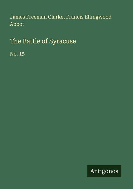 James Freeman Clarke, Francis Ellingwood Abbot, The Battle of Syracuse, No. 15, Antigonos. Grüner Hintergrund.