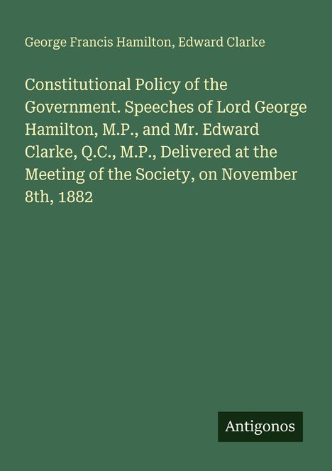 Titel: "Constitutional Policy of the Government..." Autoren: George Francis Hamilton, Edward Clarke. Unten: "Antigonos". 