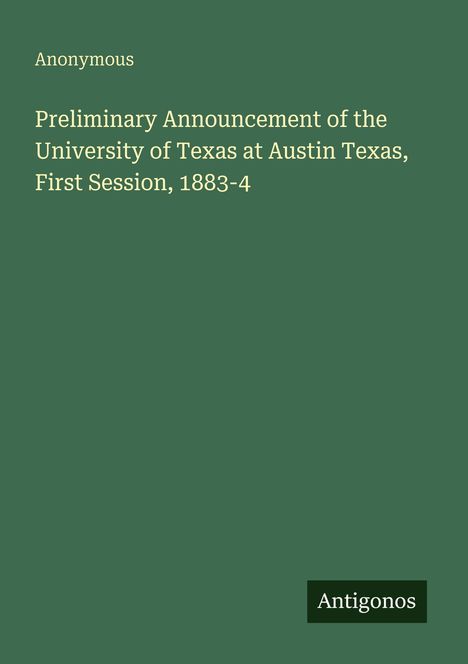 "Preliminary Announcement of the University of Texas at Austin Texas, First Session, 1883-4" steht auf grünem Hintergrund.