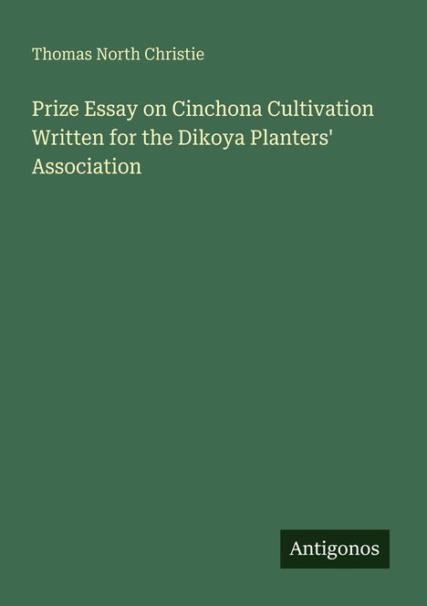 Text: "Thomas North Christie, Prize Essay on Cinchona Cultivation, Written for the Dikoya Planters' Association." Grüner Hintergrund.