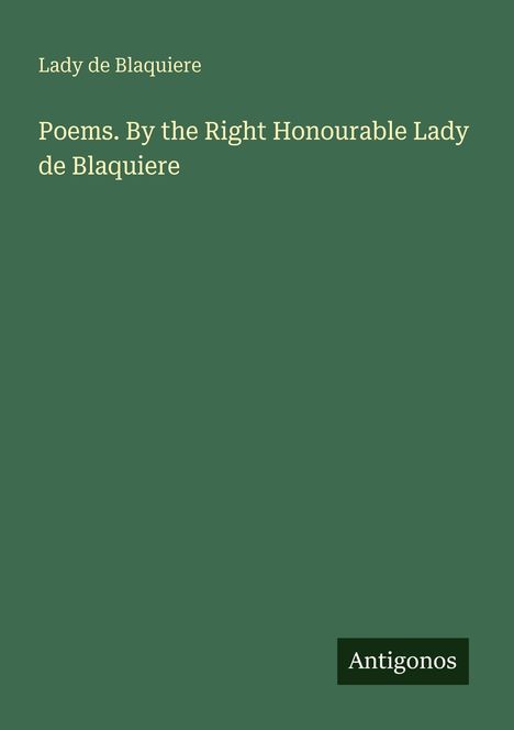 "Poems. By the Right Honourable Lady de Blaquiere" in Weiß auf grüner Fläche, kleines Logo "Antigonos" unten rechts.