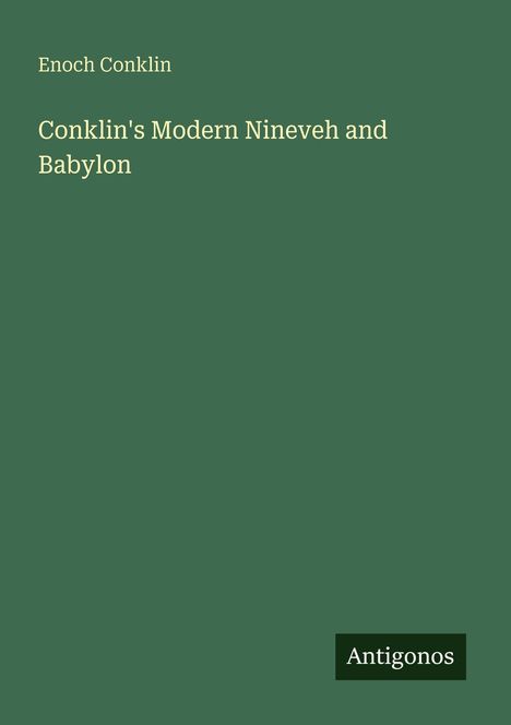 Text: "Enoch Conklin, Conklin's Modern Nineveh and Babylon, Antigonos." Grüner Hintergrund, schlichte Gestaltung.
