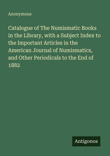 "Catalogue of The Numismatic Books..." in weißer Schrift auf grünem Hintergrund; darunter "Antigonos" als Logo.