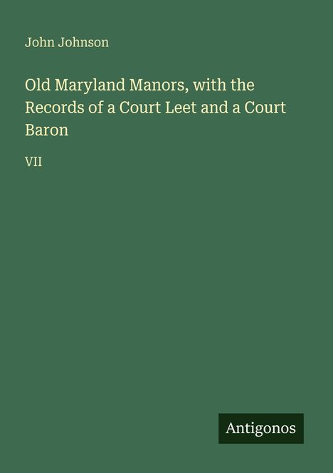Buchtitel: "Old Maryland Manors, with the Records of a Court Leet and a Court Baron" von John Johnson. Unten rechts: "Antigonos".