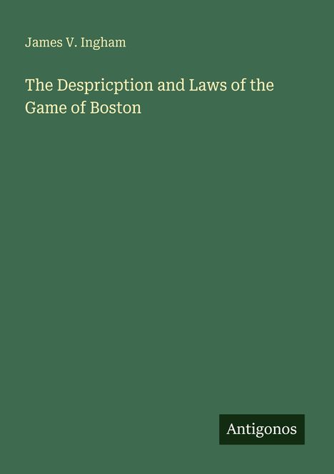 James V. Ingham, The Description and Laws of the Game of Boston. Unten rechts steht "Antigonos". Grüner Hintergrund.