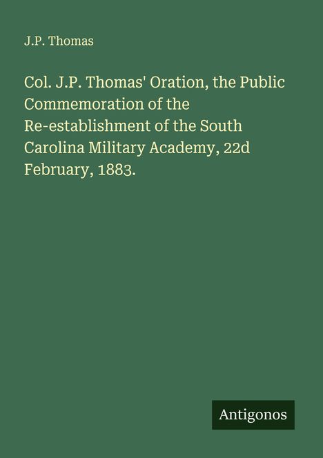 Text: Col. J.P. Thomas’ Oration zur Wiedereröffnung der South Carolina Military Academy, 22. Februar 1883. Name: Antigonos.