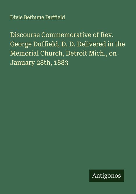Divie Bethune Duffield: Rede zur Erinnerung an Rev. George Duffield am 28. Januar 1883 in Detroit. Unten rechts "Antigonos".