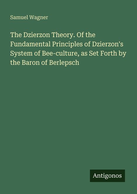 Der Text beschreibt ein Werk von Samuel Wagner über die Dzierzon Theorie der Bienenkultur. Unten steht "Antigonos".