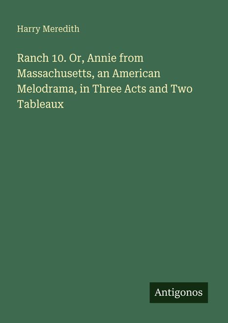 „Ranch 10. Or, Annie from Massachusetts…“ von Harry Meredith. Grüner Hintergrund, weißer Text. Unten steht „Antigonos“.