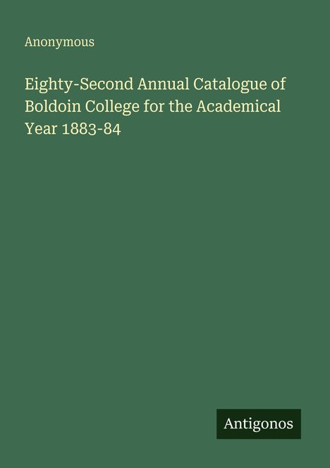 Buchcover: "Eighty-Second Annual Catalogue of Boldoin College for the Academical Year 1883-84" von "Anonymous". Unten rechts: "Antigonos".