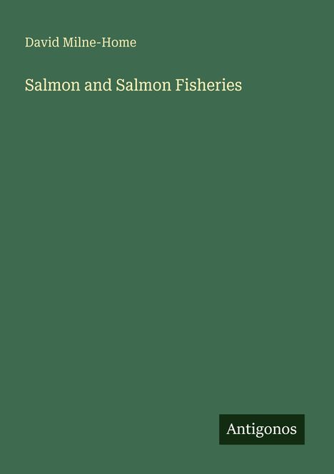 David Milne-Home: "Salmon and Salmon Fisheries". Grüner Hintergrund, Antigonos-Logo unten rechts.