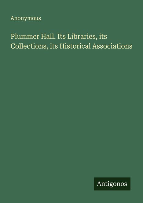 "Plummer Hall. Its Libraries, its Collections, its Historical Associations" steht im Vordergrund. Dunkelgrüner Hintergrund.