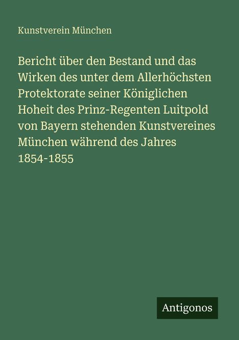 Grüner Hintergrund mit weißem Text: "Kunstverein München. Bericht über den Bestand und das Wirken... 1854-1855". Unten Logo "Antigonos".