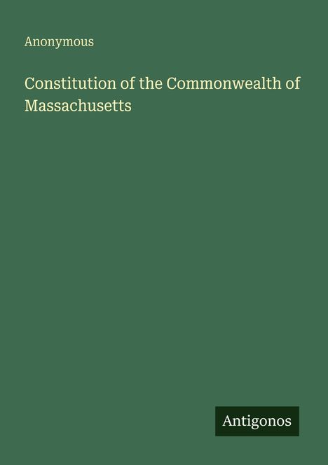 Oben steht "Anonymous". Dazu "Constitution of the Commonwealth of Massachusetts". Unten rechts: "Antigonos".