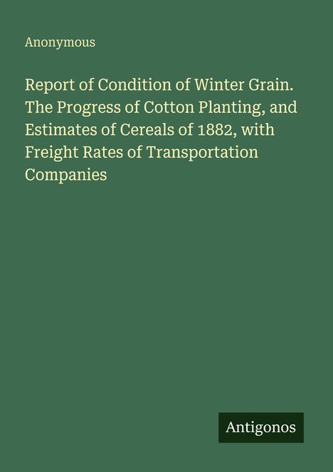 Titel: "Report of Condition of Winter Grain... Transportation Companies". Autor: Anonymous. Rechts unten: Antigonos.