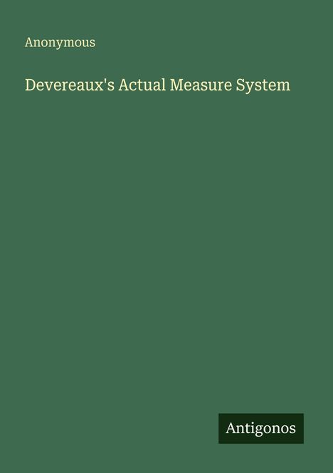 Text: "Anonymous. Devereaux's Actual Measure System. Antigonos". Grüner Hintergrund mit schlichtem Design.