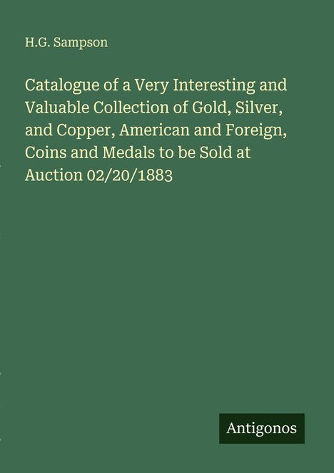 Text in Weiß: "H.G. Sampson", "Catalogue of a Very Interesting and Valuable Collection...Auction 02/20/1883". Grüner Hintergrund.