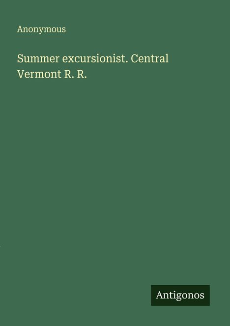 "Anonymous. Summer excursionist. Central Vermont R. R. Antigonos." Auf grünem Hintergrund verstreut.