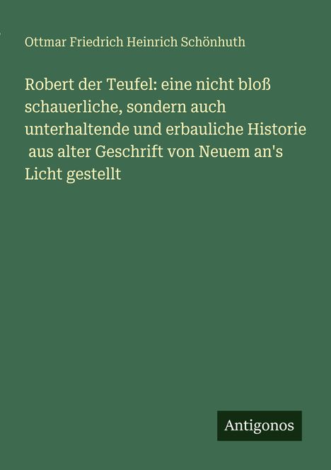 Titel: "Robert der Teufel: eine nicht bloß schauerliche, sondern auch unterhaltende und erbauliche Historie."
