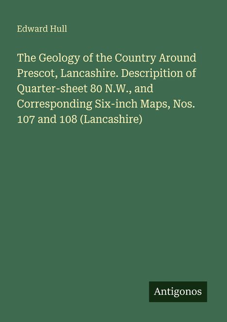 Edward Hull, "The Geology of the Country Around Prescot, Lancashire," Antigonos. Grüner Hintergrund, schlichter Stil.
