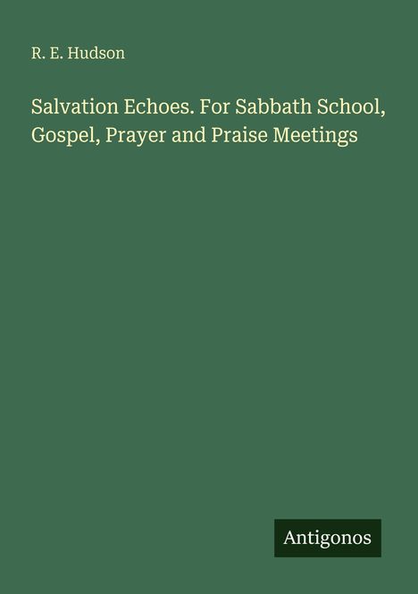 Text: "R. E. Hudson. Salvation Echoes. For Sabbath School, Gospel, Prayer and Praise Meetings. Antigonos." Grüner Hintergrund.