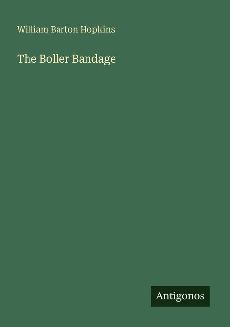 William Barton Hopkins: The Boller Bandage. Grüner Hintergrund, rechts unten Logo "Antigonos".