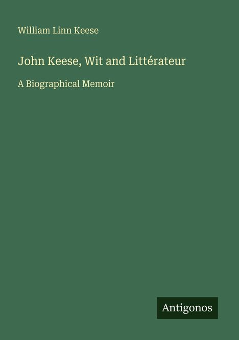 Titel: "John Keese, Wit and Littérateur". Text: William Linn Keese. Unten rechts: Antigonos. Grüner Hintergrund.