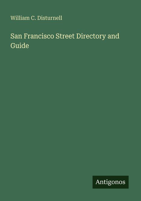 William C. Disturnell, San Francisco Street Directory and Guide; grüner Hintergrund, Logo mit Text "Antigonos".