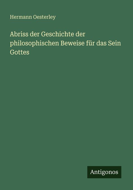 Grüner Hintergrund, Text: "Hermann Oesterley" und Buchtitel: "Abriss der Geschichte der philosophischen Beweise für das Sein Gottes." Unten rechts ein kleines Logo: "Antigonos".