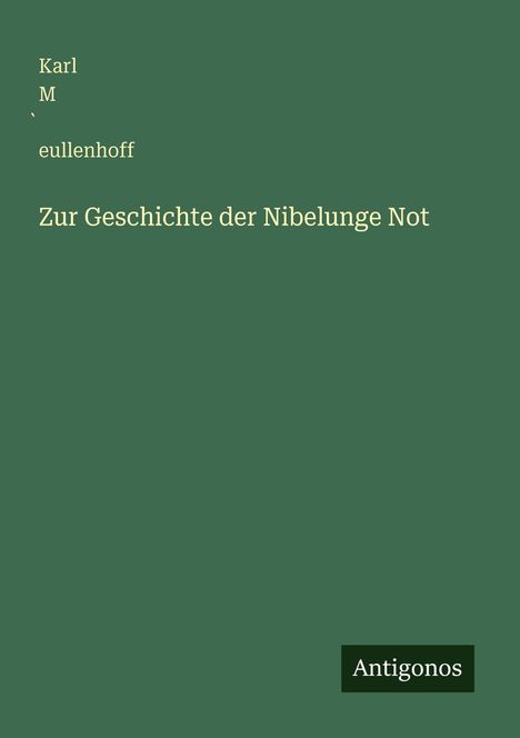 Text in blassgelb auf grünem Hintergrund: „Karl M eullenhoff, Zur Geschichte der Nibelunge Not“. Unten „Antigonos“.