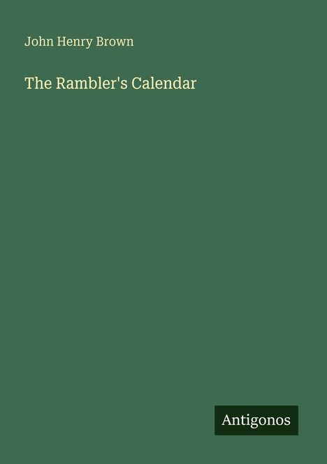 Text: "John Henry Brown", "The Rambler's Calendar", "Antigonos". Grün, schlichtes Design.