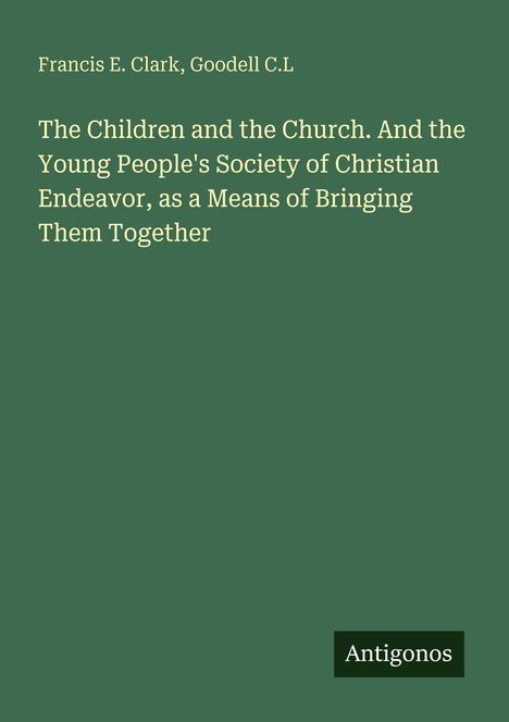 Auf grünem Hintergrund steht: 
Francis E. Clark, Goodell C.L 
"The Children and the Church..." 
Unten ein schwarzer Kasten mit "Antigonos".
