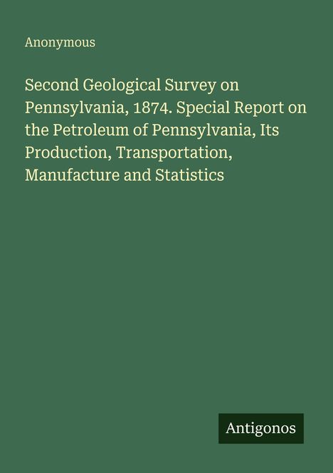 "Second Geological Survey on Pennsylvania, 1874. Special Report on Petroleum" steht auf grünem Hintergrund. Logo "Antigonos".