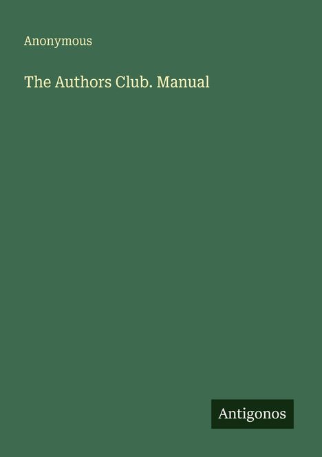 Titel: The Authors Club. Manual. Autor: Anonymous. Unten steht "Antigonos". Hintergrund dunkelgrün.