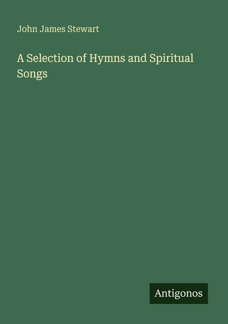 John James Stewart, A Selection of Hymns and Spiritual Songs, Antogonos. Grüner Hintergrund, minimalistisches Design.