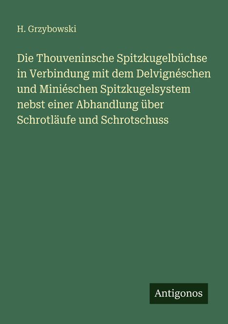 Buchcover in Grün. Titel: "Die Thouveninsche Spitzkugelbüchse..." Autor: H. Grzybowski. Unten steht "Antigonos".