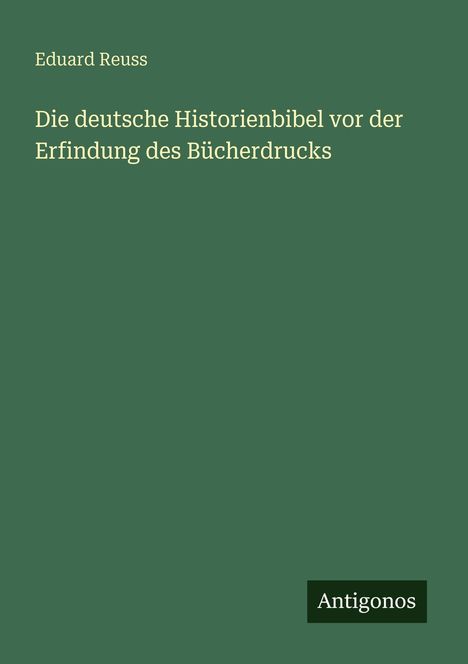 Titel: "Die deutsche Historienbibel vor der Erfindung des Bücherdrucks" von Eduard Reuss. Unten rechts steht "Antigonos".