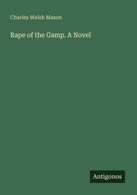 "Charles Welsh Mason, Rape of the Gamp. A Novel, Antigonos" auf grünem Hintergrund.