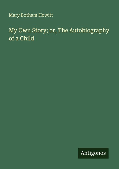 Grüner Hintergrund mit Texten: "Mary Botham Howitt", "My Own Story; or, The Autobiography of a Child", "Antigonos".
