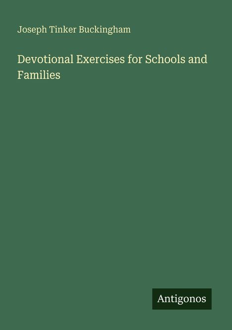 Joseph Tinker Buckingham: "Devotional Exercises for Schools and Families". Grüner Hintergrund, unten rechts "Antigonos".