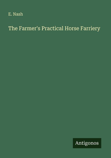 E. Nash, "The Farmer's Practical Horse Farriery". Grüner Hintergrund, unten rechts steht "Antigonos".